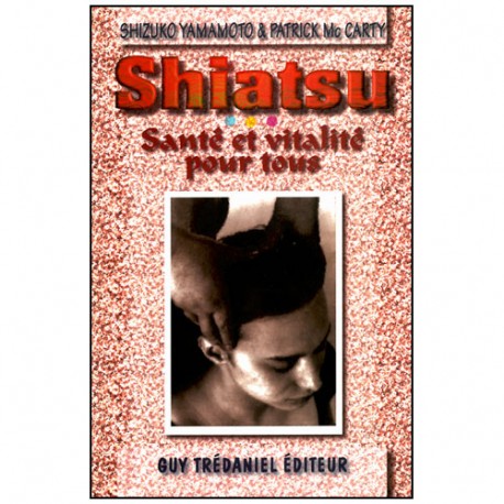 Shiatsu, Santé et Vitalité pour tous - Shizuko Yamamoto/P. Mc Carty