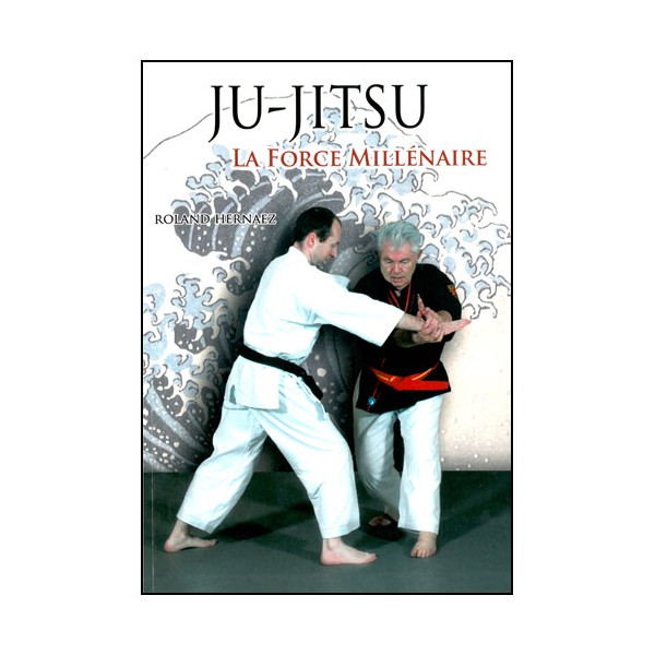 Ju-Jitsu la force Millénaire - Roland Hernaez