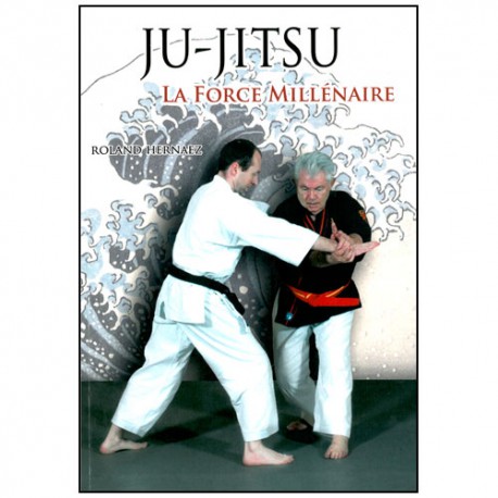 Ju-Jitsu la force Millénaire - Roland Hernaez