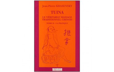 Tuina, le véritable massage traditionnel chinois, tome 2 : la pratique - Jean-Pierre Krasensky