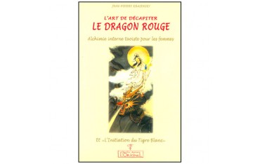 L'art de décapiter Le Dragon Rouge, alchimie interne taoïste pour les femmes - Jean-Pierre Krasensky