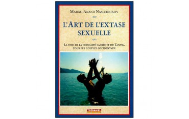 L'art de l'extase sexuelle, la voie de la sexualité sacrée et du Tantra pour les couples occidentaux - Margo Anand Naslednikov