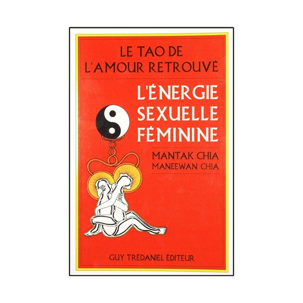 Le Tao de l'amour retrouvé, l'énergie sexuelle féminine - Mantak Chia