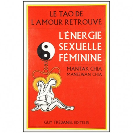 Le Tao de l'amour retrouvé, l'énergie sexuelle féminine - Mantak Chia