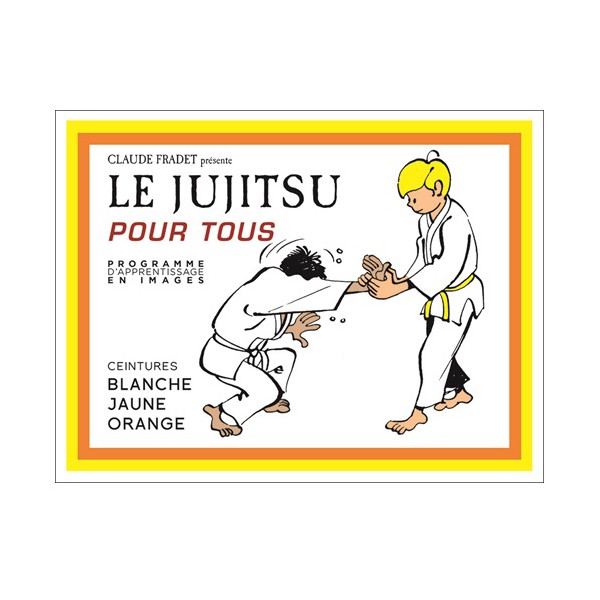 Le Jujitsu pour tous, Ceintures blanche, jaune & orange - C. Fradet