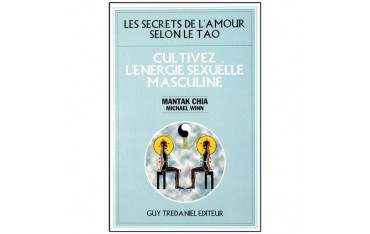 Les secrets de l'amour selon le Tao, cultivez l'énergie sexuelle masculine - Mantak Chia & Michael Winn