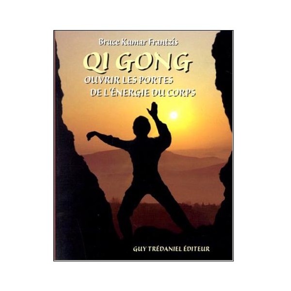 Qi Gong, ouvrir les portes énergétiques du corps - Bruce Frantzis