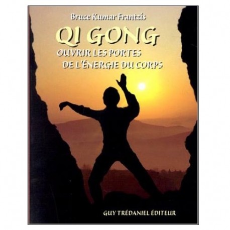 Qi Gong, ouvrir les portes énergétiques du corps - Bruce Frantzis