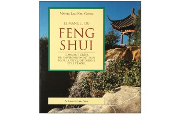 Le manuel du Feng Shui, comment créer un environnement sain pour la vie quotidienne et le travail - Maître Lam Kam Chuen