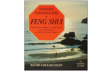 Pratique personnalisée du Feng Shui, comment se ménager un mode de vie sain et harmonieux... - Maître Lam Kam Chuen