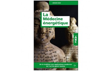 ABC de la Médecine énergétique, de la tradition aux applications modernes de l'art de guérir taoïste - Gérard Edde