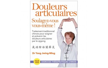 Douleurs articulaires, soulagez-vous vous-même ! Traitement traditionnel chinois... - Dr Yang Jwing-Ming