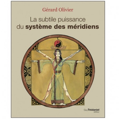 La subtile puissance du système des méridiens - Gérard Olivier