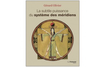 La subtile puissance du système des méridiens - Gérard Olivier