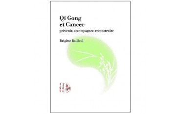 Qi Gong et cancer, prévenir, accompagner, reconstruire - Brigitte Bailleul