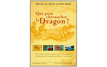Qui peut chevaucher le dragon, au coeur des racines culturelles de la médecine traditionnelle chinoise - Zan Yu Huan & Ken Rose