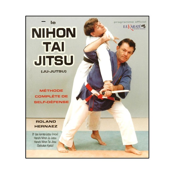 Le Nihon Tai Jitsu, méthode complète de self-défense - Roland Hernaez