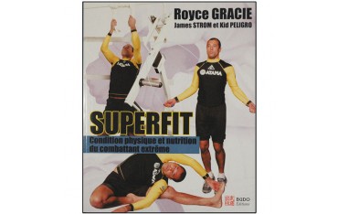 Superfit, condition physique & nutrition du combattant extrême - Royce Gracie, James Strom & Kid Peligro