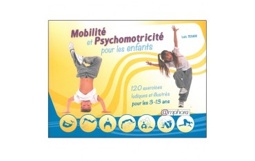 Mobilité et Psychomotricité pour les enfants, 120exercices ludiques et illustrés pour les 3-13 ans - Loïc Texier