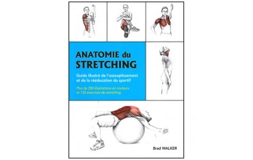 Anatomie du Stretching, guide illustré de l'assouplissement et de la rééducation du sportif - Brad Walker