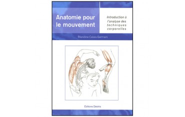 Anatomie pour le mouvement, volume 1, introduction à l'analyse des techniques corporelles - Blandine Calais-Germain