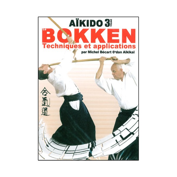Aikido Bokken, Techniques et applications Vol.3 - M. Bécart