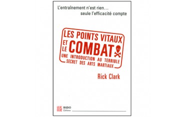 Les points vitaux et le combat, une introduction au terrible secret des arts martiaux - Rick Clark