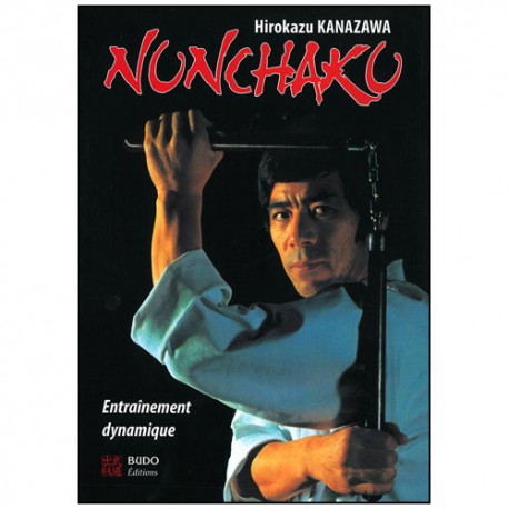 Nunchaku entraînement dynamique - Hirokazu Kanazawa (éd. 2013)