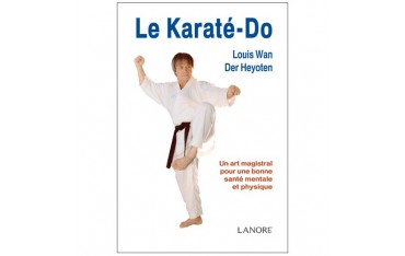 Le Karaté-Do, un art magistral pour une bonne santé mentale et physique - Louis Wan Der Heyoten