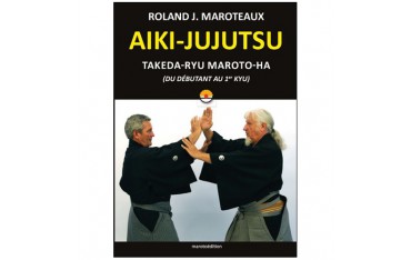 Aiki-Jujutsu Takeda-Ryu Maroto-Ha, du débutant au 1er kyu - Roland J. Maroteaux