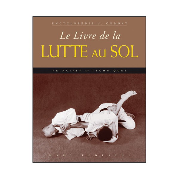 Encyclopédie du combat : le livre de la Lutte au sol  - M. Tedeschi