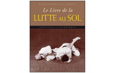 Encyclopédie du combat : le livre de la lutte au sol - Marc Tedeschi