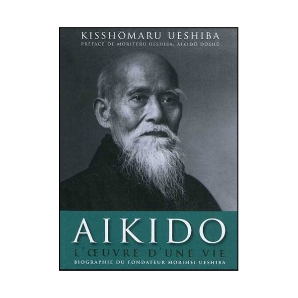 Aikido l'oeuvre d'une vie biographie du fondateur -Kisshomaru Ueshiba