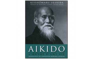 Aïkido l'oeuvre d'une vie, biographie du fondateur Morihei Ueshiba - Kisshômaru Ueshiba