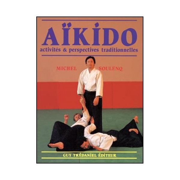 Aikido, activités & perspectives traditionnelles - Michel Soulenq