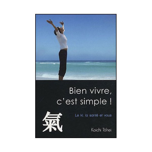 Bien vivre, c'est simple ! Le ki, la santé et vous - Koichi Tôhei