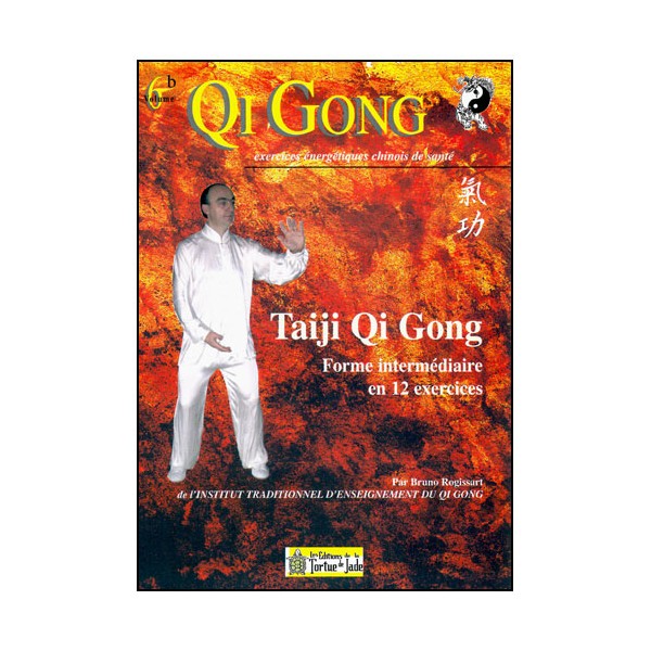 Qi Gong,Taiji QG, Forme intermédiaire en 12 exercices - B Rogissart