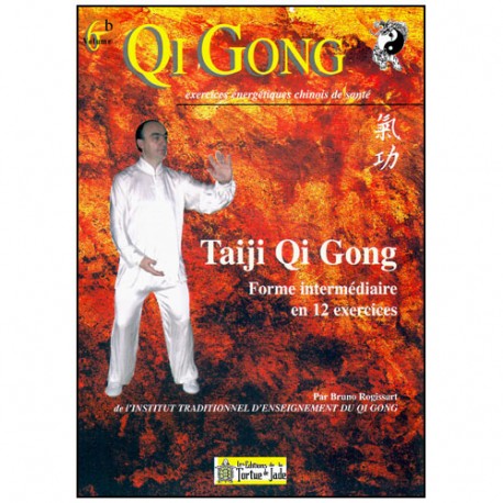Qi Gong,Taiji QG, Forme intermédiaire en 12 exercices - B Rogissart