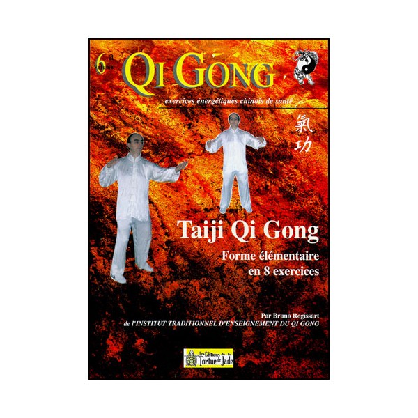 Qi Gong,Taiji Qi Gong, Forme élémentaire en 8 exercices - B Rogissart