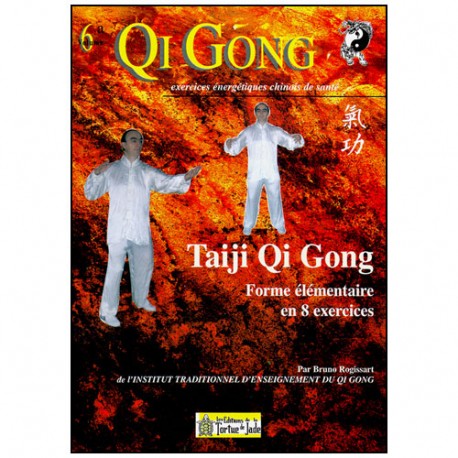 Qi Gong,Taiji Qi Gong, Forme élémentaire en 8 exercices - B Rogissart