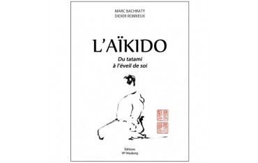 L'Aïkido, du tatami à l'éveil de soi - Marc Bachraty et Didier Robrieux