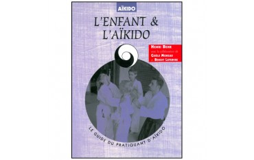 L'enfant et l'Aïkido, le guide du pratiquant d'Aïkido - Henri Behr