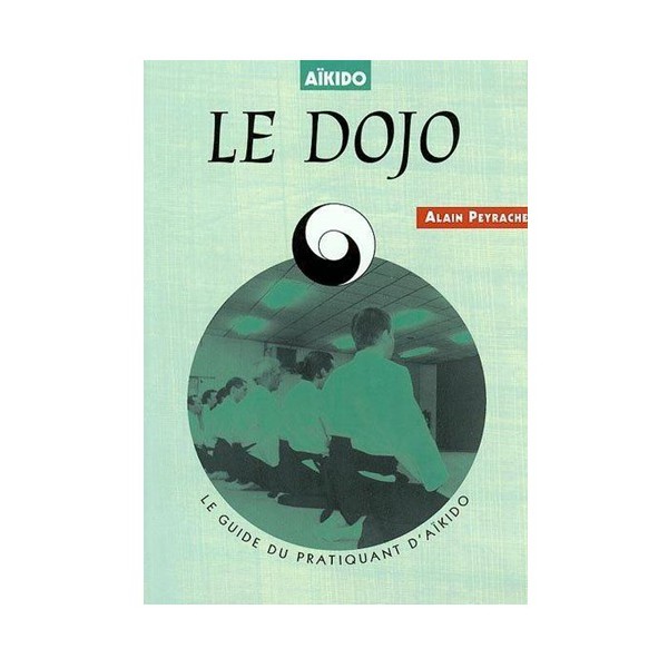 Le Dojo, le guide du pratiquant d'Aikido - Alain Peyrache