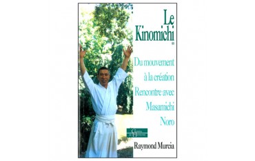 Le Kinomichi, du mouvement à la création, rencontre avec Masamichi Noro - Raymond Murcia