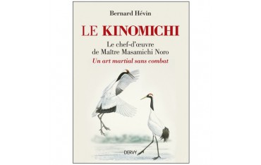 Le Kinomichi, un art martial sans combat, le chef-d'oeuvre de Maître Masamichi Noro - Bernard Hévin