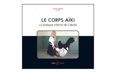 Le corps Aïki, la pratique interne de l'Aïkido - Philippe Grangé