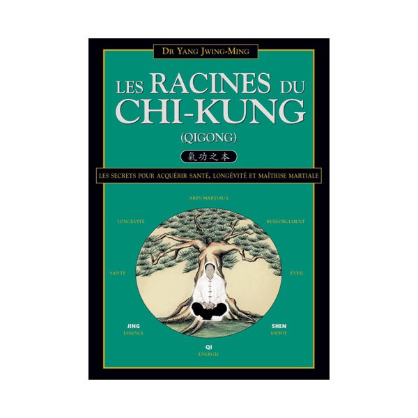 Les Racines du Chi-Kung, santé, longévité & martial - Yang Jwing-Ming