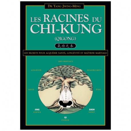 Les Racines du Chi-Kung, santé, longévité & martial - Yang Jwing-Ming