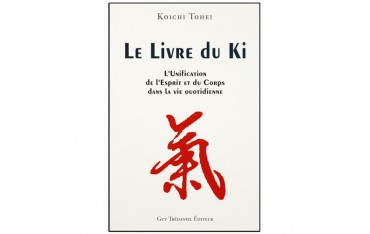 Le livre du Ki, l'Unification de l'Esprit et du Corps dans la vie qotidienne - Koichi Tohei