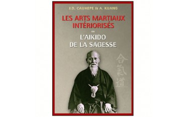 Les Arts Martiaux intériorisés ou l'Aikido de la sagesse - J.D. Cauhépé & A. Kuang